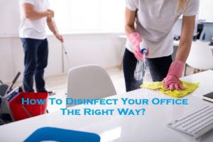 How To Disinfect Your Office The Right Way?