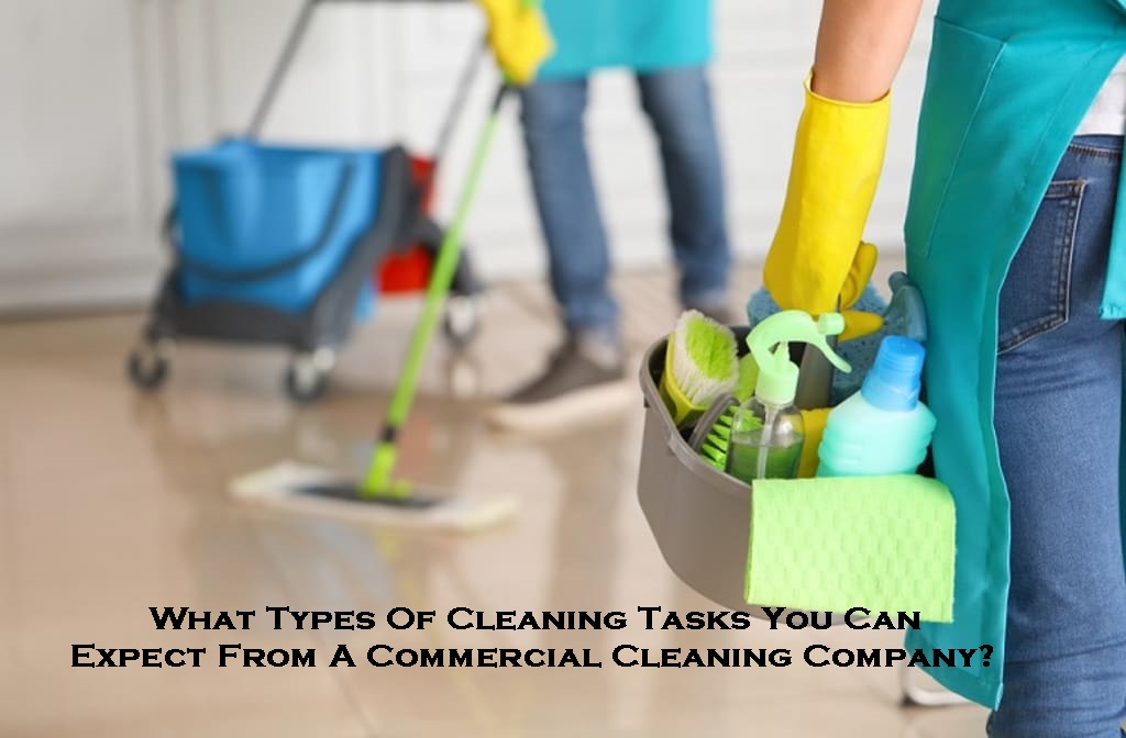 What Types Of Cleaning Tasks You Can Expect From A Commercial Cleaning Company?