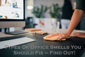 Types Of Office Smells You Should Fix – Find Out!